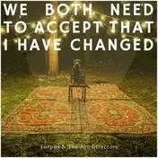 TORPUS & THE ART DIRECTORS - We Both Need To Accept That I Have Changed