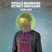 totally enormous extinct dinosaurs - Your Love