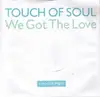 7'' - Touch Of Soul - We Got The Love