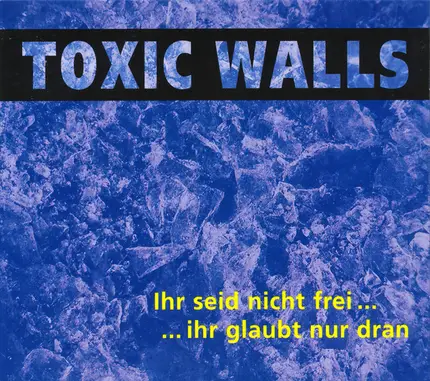 Toxic Walls - Ihr Seid Nicht Frei... ...Ihr Glaubt Nur Dran