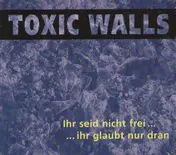 Toxic Walls - Ihr Seid nicht frei... ihr glaubt nur dran