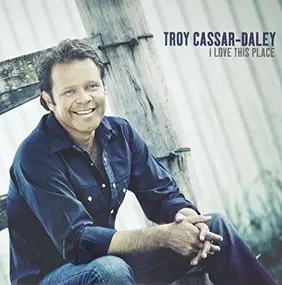Troy Cassar-Daley - I Love This Place