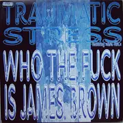 12'' - Traumatic Stress Featuring Mac Nac - Who The Fuck Is James Brown?