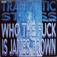 Traumatic Stress Featuring Mac Nac - Who The Fuck Is James Brown?