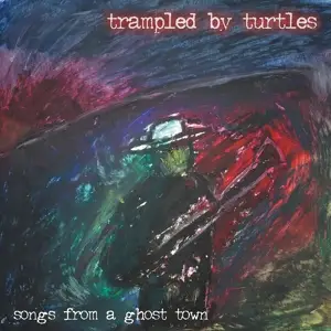 Trampled BY Turtles - Songs from a Ghost Town