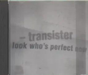 Transister - Look Who's Perfect Now