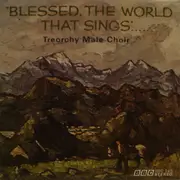 LP - Treorchy Male Choir - Blessed, The World That Sings.....