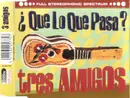 CD Single - Tres Amigos - Que Lo Que Pasa ?