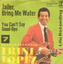 7inch Vinyl Single - Trini Lopez - You Can't Say Good-Bye / Jailer, Bring Me Water