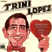 Trini Lopez - Somethin' Bout You Baby I Like