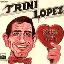 7inch Vinyl Single - Trini Lopez - Somethin' Bout You Baby I Like