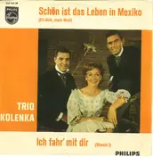 Trio Kolenka - Schön Ist Das Leben In Mexiko / Ich Fahr' Mit Dir