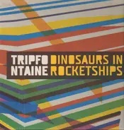 Trip Fontaine - DINOSAURS IN ROCKETSHIPS