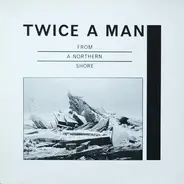Twice A Man - From a Northern Shore