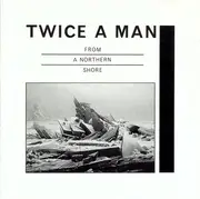CD - Twice A Man - From A Northern Shore