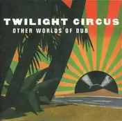 Twilight Circus Dub Sound System - Other Worlds Of Dub