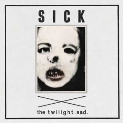 TWILIGHT SAD - SICK