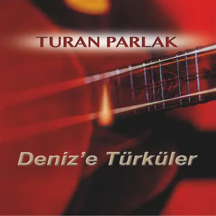 Turan Parlak - Deniz'e Türküler