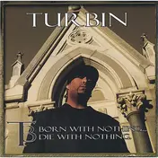 Turbin - Born With Nothing... Die With Nothing.