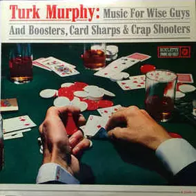 Turk Murphy - Music For Wise Guys & Boosters, Card Sharps & Crap Shooters