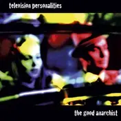 TV Personalities - The Good Anarchist