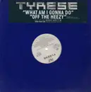 12'' - Tyrese - What Am I Gonna Do / Off The Heezy