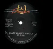 U Brown - Ready When You Ready / What a Something