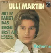 Ulli Martin - Mit 17 Fängt Das Leben Erst An / Katherina