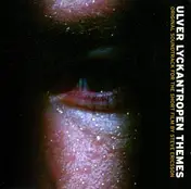 Ulver - Lyckantropen Themes (Original Soundtrack For The Short Film By Steve Ericsson)