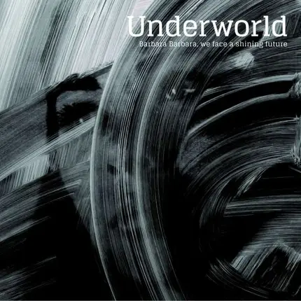 Underworld - Barbara Barbara We Face A Shining Future