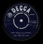 Unit Four Plus Two - Baby Never Say Goodbye