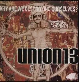 Union 13 - Why Are We Destroying Ourselves?