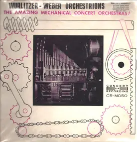 Unknown Artist - Wurlitzer-Weber Orchestrations, The Amazing Mechanical Concert Orchestras!