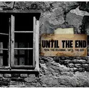 Until the End - FROM THE BEGINNING... UNTIL THE END