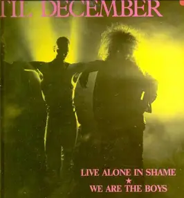 until december - Live Alone In Shame / We Are The Boys