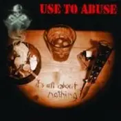 Use to Abuse - It's All About Nothing