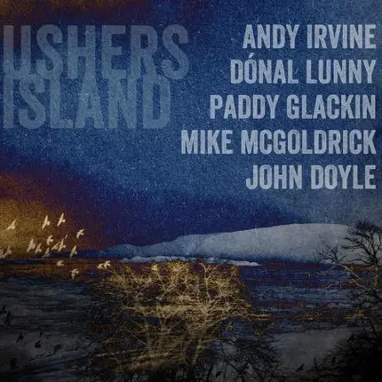 Ushers Island ( Andy Irvine , Donal Lunny , Paddy Glackin , Michael McGoldrick , John Doyle - Ushers Island