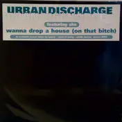Urban Discharge Featuring She - Wanna Drop A House (On That Bitch)