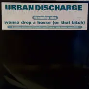 Urban Discharge Featuring She - Wanna Drop A House (On That Bitch)