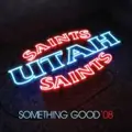 UTAH SAINTS - SOMETHING SO GOOD '08