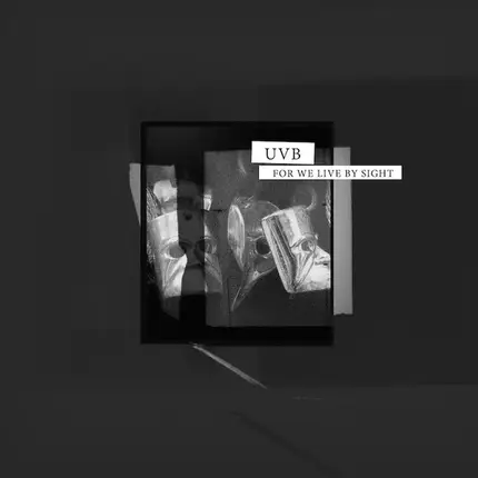 Uvb - For We Live BY Sight