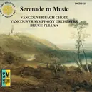 CD - Vancouver Bach Choir , Vancouver Symphony Orchestra , Bruce Pullan - Serenade To Music