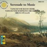 Vancouver Bach Choir , Vancouver Symphony Orchestra , Bruce Pullan - Serenade To Music