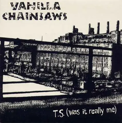 Vanilla Chainsaws - T.S. (Was It Really Me)