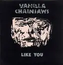 7'' - Vanilla Chainsaws - Like You