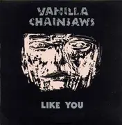 7'' - Vanilla Chainsaws - Like You