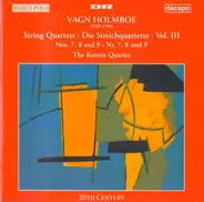 Vagn Holmboe / The Kontra Quartet - String Quartets, Vol. III: Nos. 7, 8 And 9