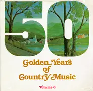 Don Gibson, Hank Locklin, Eddy Arnold, Hank Snow... - 50 Golden Years Of Country Music, Volume 6