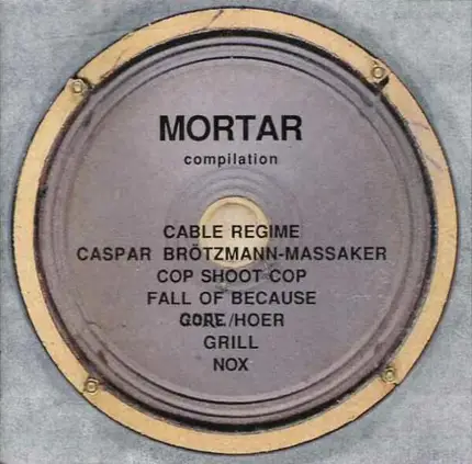 Cable Regime,Cop Shoot Cop,Nox,Grill, u.a - Mortar