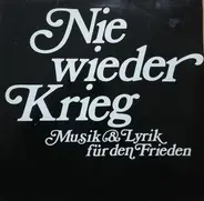 Kurt Tucholsky,  Erich Weinert a.o. - Nie Wieder Krieg (Musik & Lyrik Für Den Frieden)